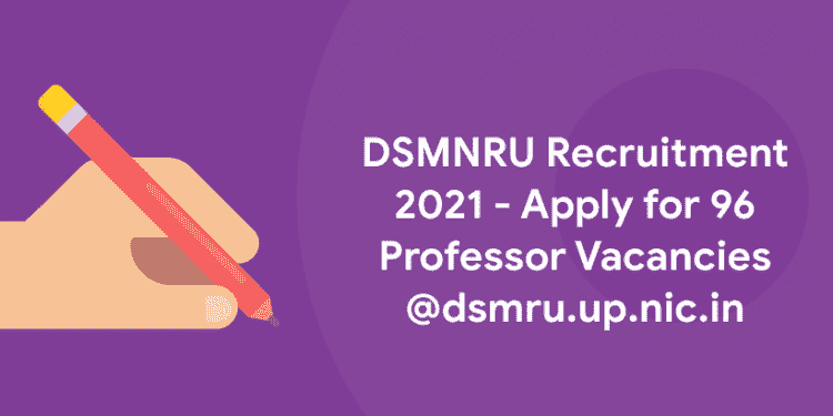 DSMNRU Recruitment 2021 - Apply for 96 Professor Vacancies @dsmru.up.nic.in