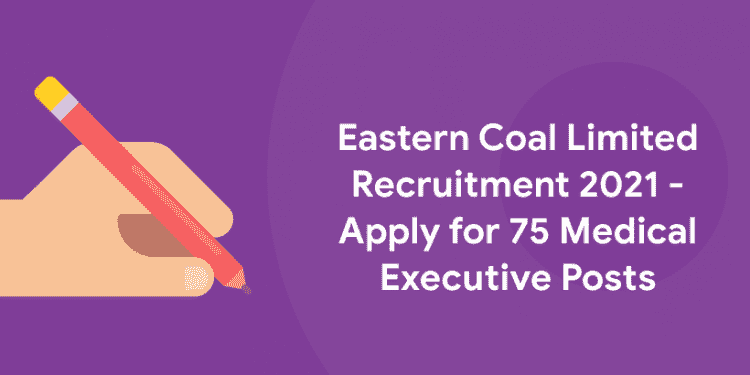 Eastern Coal Limited Recruitment 2021 - Apply for 75 Medical Executive Posts