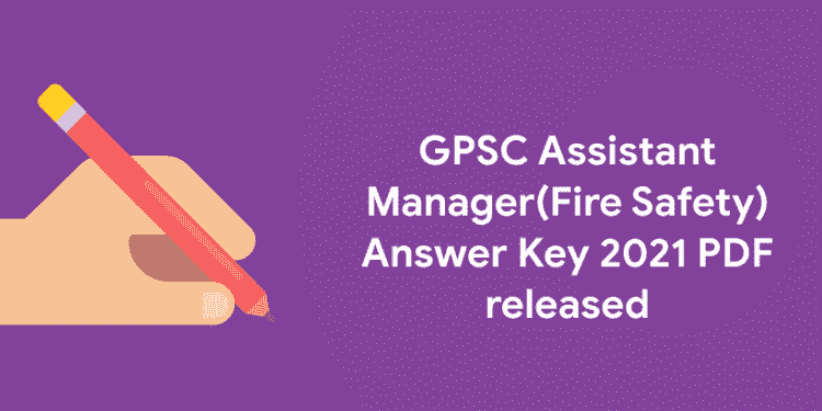 GPSC Assistant Manager(Fire Safety) Answer Key 2021 PDF released
