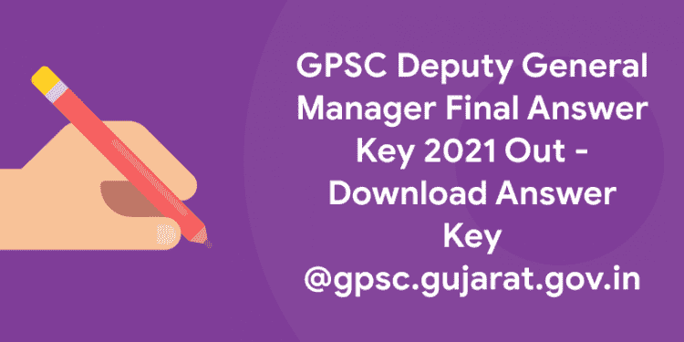 GPSC Deputy General Manager Final Answer Key 2021 Out - Download Answer Key @gpsc.gujarat.gov.in