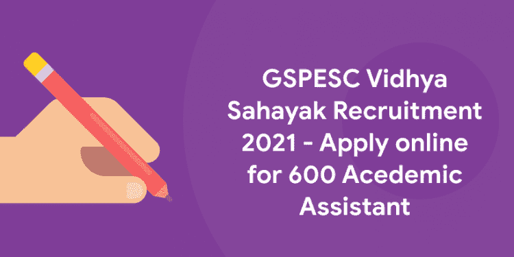GSPESC Vidhya Sahayak Recruitment 2021 - Apply online for 600 Acedemic Assistant