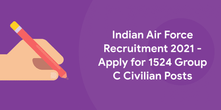 Indian Air Force Recruitment 2021 - Apply for 1524 Group C Civilian Posts