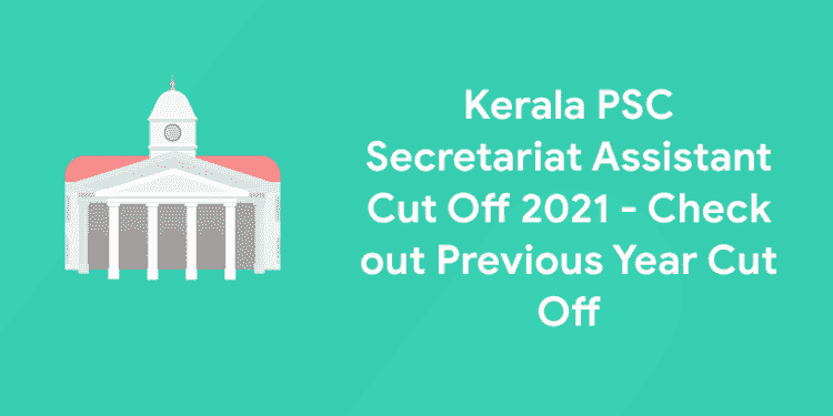 Kerala PSC Secretariat Assistant Cut Off 2021 - Check out Previous Year Cut Off