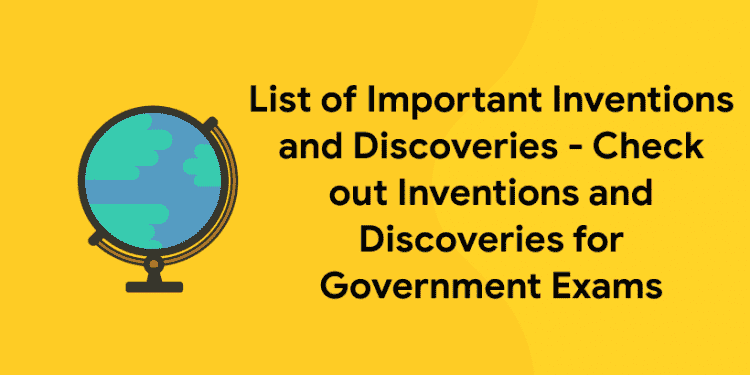 List of Important Inventions and Discoveries - Check out Inventions and Discoveries for Government Exams
