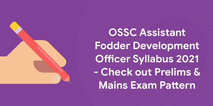 OSSC Assistant Fodder Development Officer Syllabus 2021 - Check out Prelims & Mains Exam Pattern