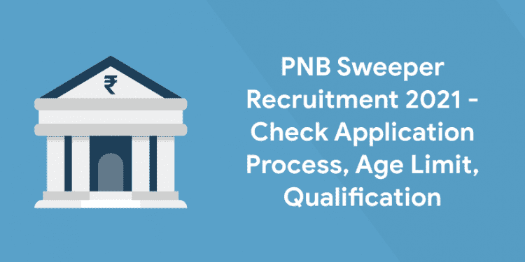 PNB Sweeper Recruitment 2021 – Age Limit, Qualification