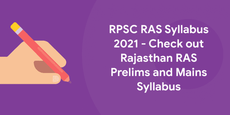 RPSC RAS Syllabus 2021 - Check out Rajasthan RAS Prelims and Mains Syllabus