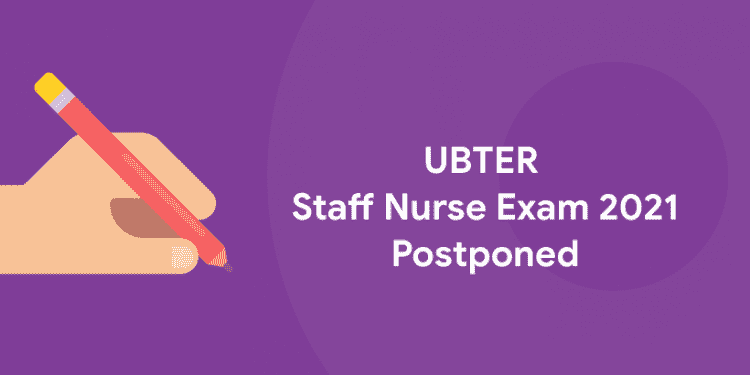 UBTER Staff Nurse Exam 2021 Postponed