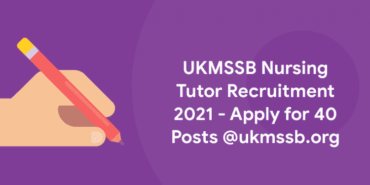 UKMSSB Nursing Tutor Recruitment 2021 - Apply for 40 Posts @ukmssb.org