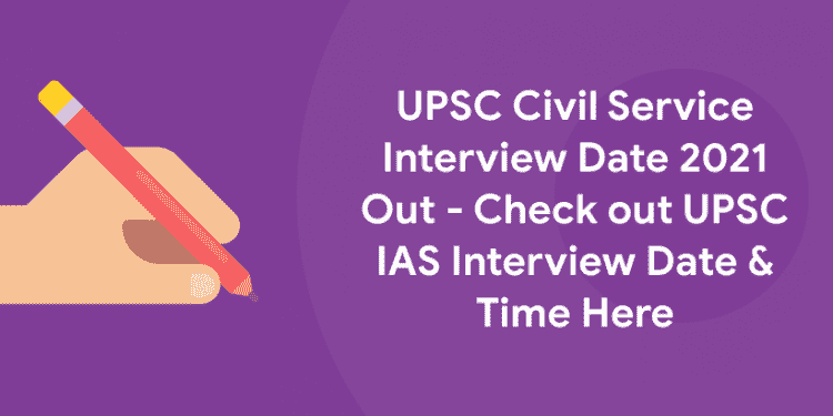 UPSC Civil Service Interview Date 2021 Out - Check out UPSC IAS Interview Date & Time Here
