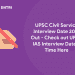 UPSC Civil Service Interview Date 2021 Out - Check out UPSC IAS Interview Date & Time Here