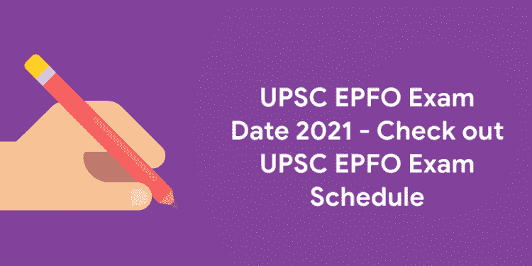 UPSC EPFO Exam Date 2021 - Check out UPSC EPFO Exam Schedule