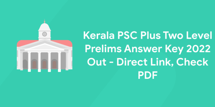 Kerala PSC Plus Two Level Prelims Answer Key 2022 Out - Direct Link, Check PDF