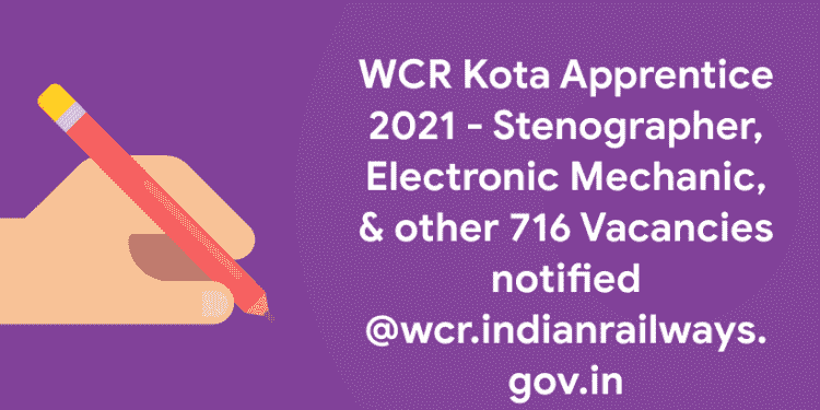 WCR Kota Apprentice 2021 - Stenographer, Electronic Mechanic, & other 716 Vacancies notified @wcr.indianrailways.gov.in