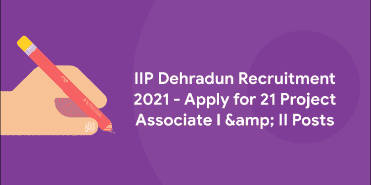 IIP Dehradun Recruitment 2021 – Project Associate I and II