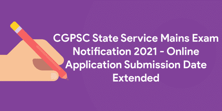 CGPSC State Service Mains Exam Notification 2021