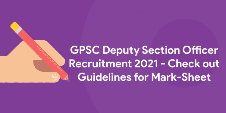 GPSC Deputy Section Officer Recruitment 2021 - Check out Guidelines for Mark-Sheet