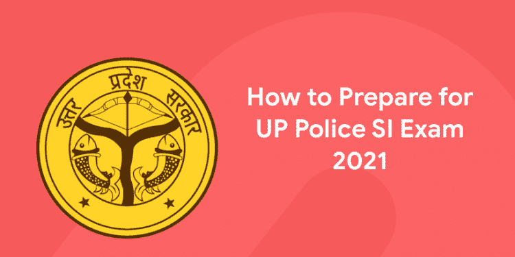 How to Prepare for UP Police SI Exam 2021