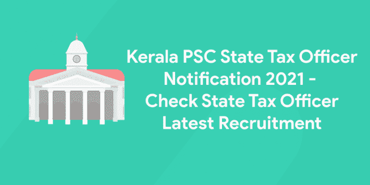 Kerala PSC State Tax Officer Notification 2021