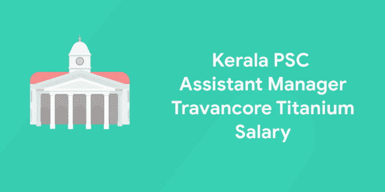 Kerala PSC Assistant Manager Travancore Titanium Salary