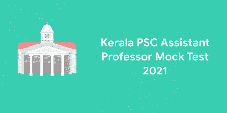 Kerala PSC Assistant Professor Mock Test 2021