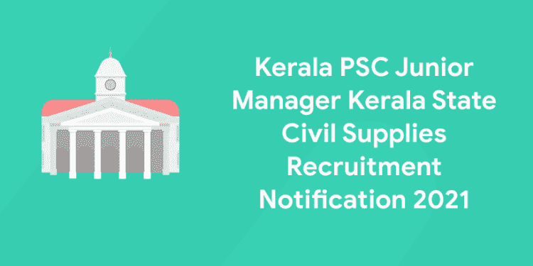 Kerala PSC Junior Manager Kerala State Civil Supplies Recruitment Notification 2021