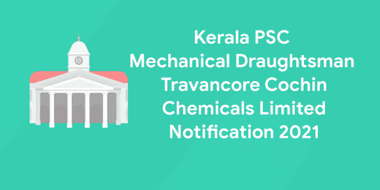 Kerala PSC Mechanical Draughtsman Travancore Cochin Chemicals Limited Notification 2021