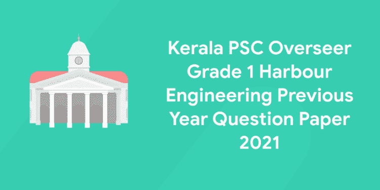 Kerala PSC Overseer Grade 1 Harbour Engineering Previous Year Question Paper 2021