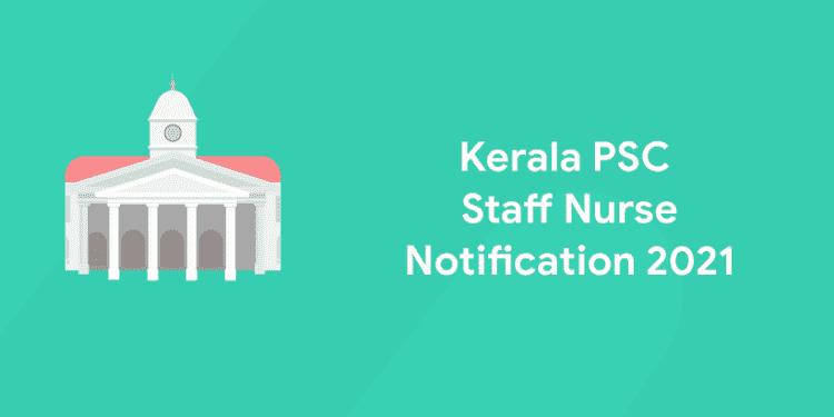 Kerala PSC Staff Nurse Notification 2021