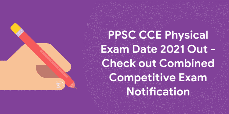 PPSC CCE Physical Exam Date 2021 Out - Check out Combined Competitive Exam Notification