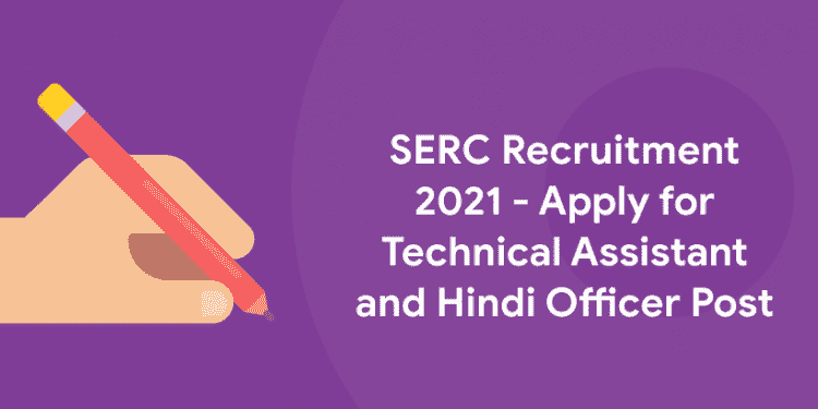SERC Recruitment 2021 - Apply for Technical Assistant and Hindi Officer Post