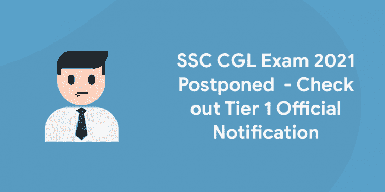 SSC CGL Exam 2021 Postponed - Check out Tier 1 Official Notification