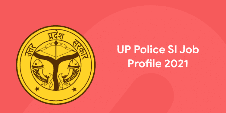 UP Police SI Job Profile 2021