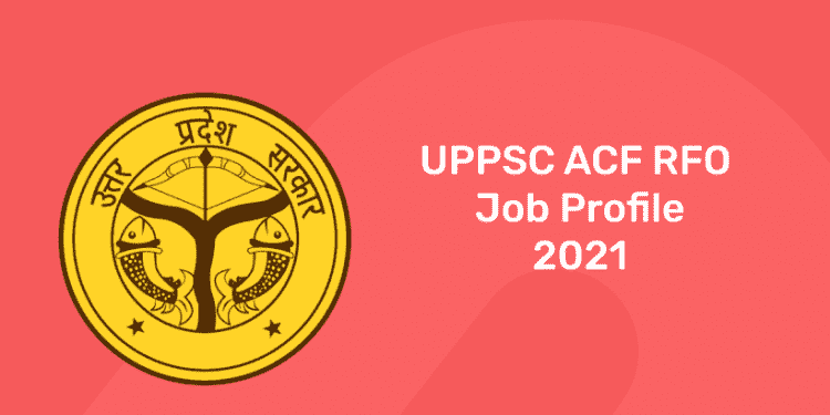 UPPSC ACF RFO Job profile 2021