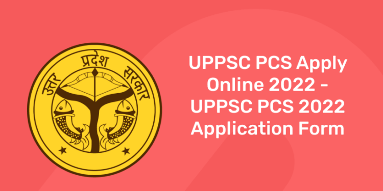 UPPSC PCS Apply Online 2022 - UPPSC PCS 2022 Application Form