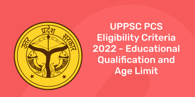 UPPSC PCS Eligibility Criteria 2022 - Educational Qualification and Age Limit