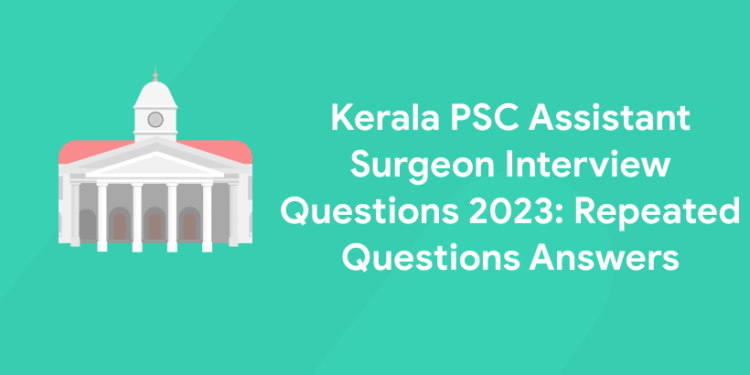 Kerala PSC Assistant Surgeon Interview Questions 2023: Repeated Questions Answers