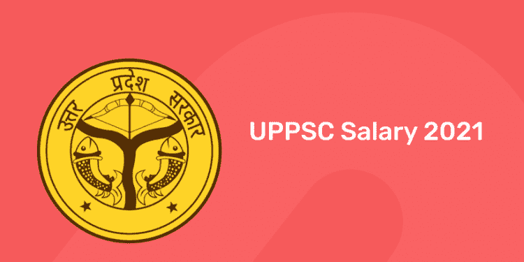 Uppsc Salary 2021 - Uppsc Salary Structure And Posts Lists - Entri Blog