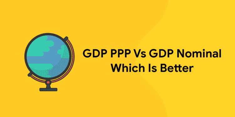 GDP PPP Vs GDP Nominal Which Is Better