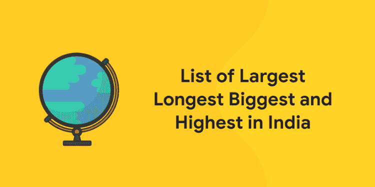 List of Largest Longest Biggest and Highest in India