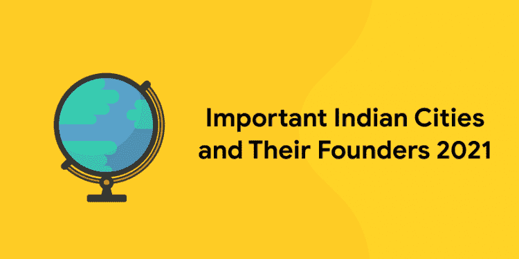 Important Indian Cities and Their Founders 2021