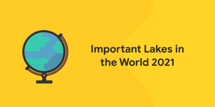 Important Lakes in the World 2021