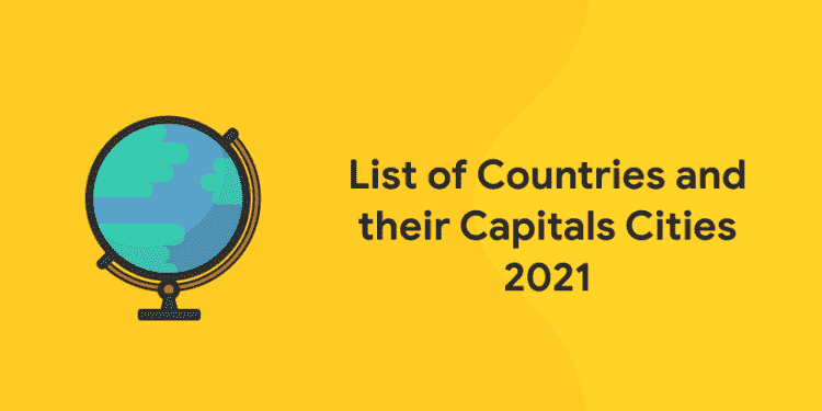 List of Countries and their Capitals Cities 2021