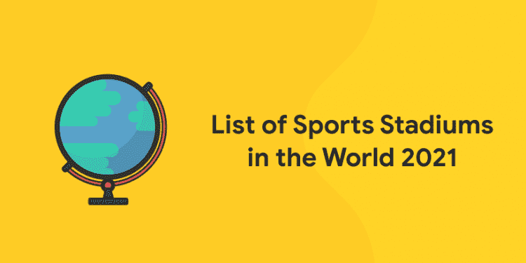 List of Sports Stadiums in the World 2021