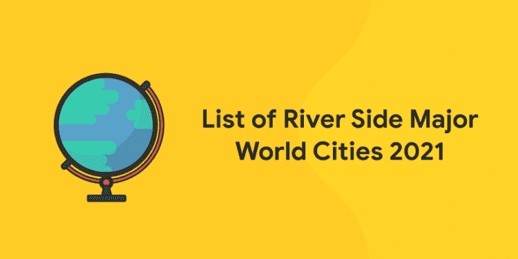List of River Side Major World Cities 2021