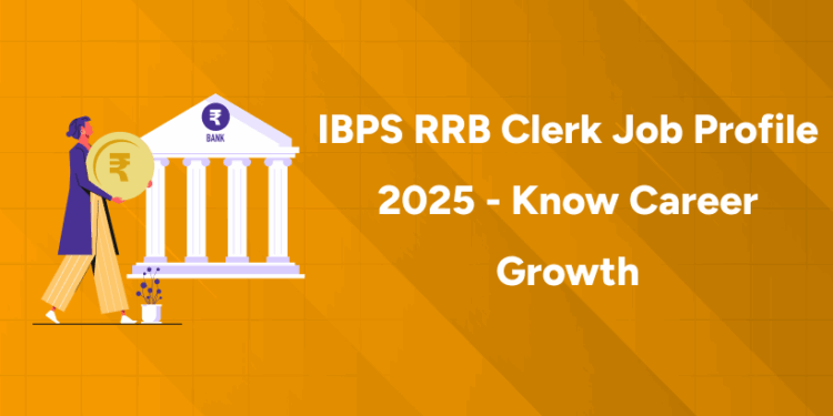 IBPS RRB Clerk Job Profile 2025 - Know Career Growth
