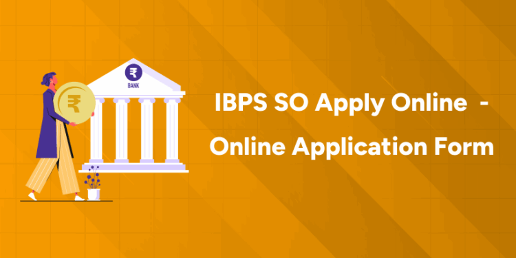IBPS SO Apply Online - Online Application Form