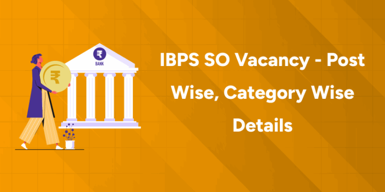 IBPS SO Vacancy - Post Wise, Category Wise Details