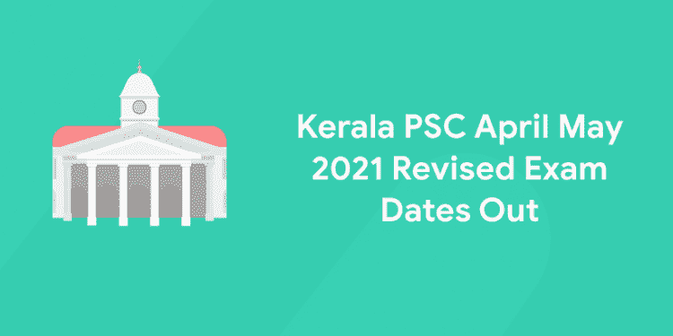 Kerala PSC April May 2021 Revised Exam Dates Out