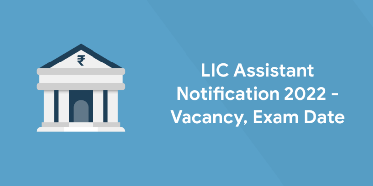 LIC Assistant Notification 2022 - Vacancy, Exam Date